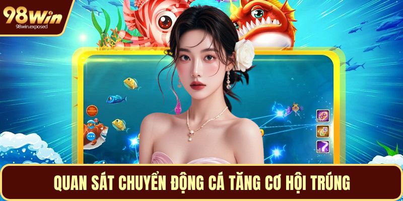 Quan sát chuyển động cá tăng cơ hội trúng