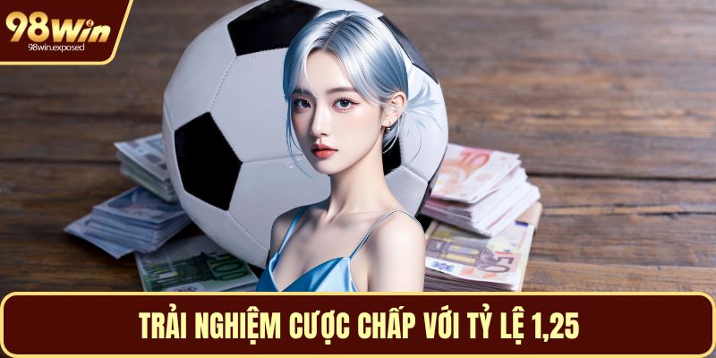 Trải nghiệm cược chấp với tỷ lệ 1,25